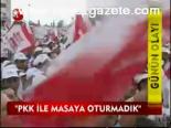 Pkk İle Masaya Oturmadık