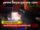 Gazetecilere Saldırdılar