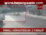 İhmal + Dikkasizlik: 3 Yaralı