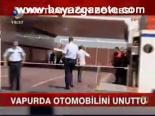 Vapurda Otomobilini Unuttu