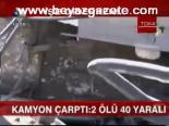 Kamyon Çarptı: 2 Ölü 40 Yaralı