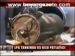 Lpg Tankında 65 Kilo Patlayıcı