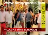 Villasına Türk Bayrağı Astı
