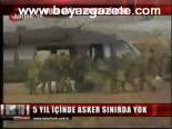 5 Yıl İçinde Asker Sınırda Yok