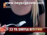 23 Yıl Sıvıyla Beslendi