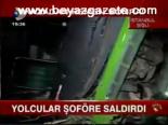 Yolcular Şoföre Saldırdılar