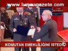 Komutan emekliliğini istedi!
