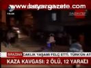 Kaza Kavgası:2 Ölü ,12 Yaralı