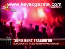 tff super kupa - Süper Kupa Trabzon'un Videosu