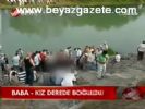 Baba Kız Derede Boğuldu
