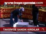 Taksim'de Sandık Kırdılar