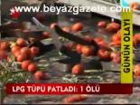 Lpg Tüpü Patladı: 1 Ölü