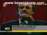 Erdoğan'ın Ağladığı An