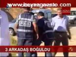 3 Arkadaş Boğuldu