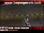 Ölüm Yolda Yakaladı