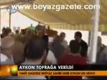 Aykon Toprağa Verildi