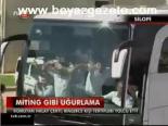 Miting Gibi Uğurlama