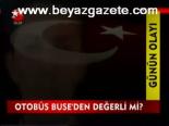 Otobüs Buse'den Değerli Mi?