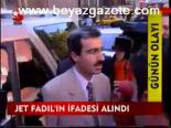 Jet Fadıl'ın İfadesi Alındı