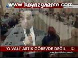 O Vali Artık Görevde Değil