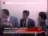 Tuncay Özkan Adliyede