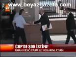 Chp'de Şok İstifa!