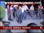 Tuğluk: Barışa Yakınız