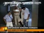 Arif Doğan Sonunda Konuştu
