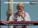 Referadumdan Söz Etmedi