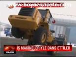 İş Makineleriyle Dans Ettiler