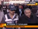 45 Kişiden 5'i Tutuklandı
