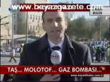 Taş, Molotof, Gaz Bombası...