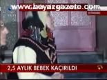 2,5 Aylık Bebek Kaçırıldı