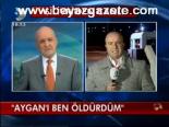 Aygan'ı Ben Öldürdüm