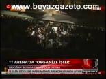 Tt Arena'da Organize İşler