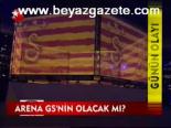 Arena Gs'nin Olacak Mı?