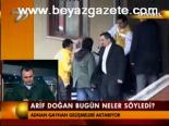 Arif Doğan Bugün Neler Söyledi?