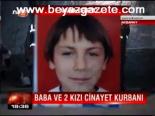 Baba Ve 2 Kızı Cinayet Kurbanı