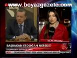 Başbakan Erdoğan Nerede?