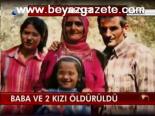 Baba Ve 2 Kız Öldürüldü
