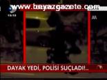 Dayak Yedi, Polisi Suçladı!...