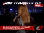 Taksim Tacizcilerine Tutuklama