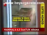 Haberal'a 6,5 Saatlik Arama