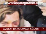Avukat Dayanamadı Ağladı