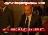 İrbeç Ak Parti'den İstifa Etti