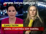 Arena Stadı'nda Son Dakika