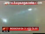 Moskova'da 31 Kişi Öldü