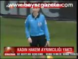 Kadın Hakem Ayrımcılığı Yaktı