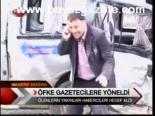 Öfke Gazetecilere Yöneldi