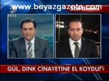 Gül, Dink Cinayetine El Koydu!